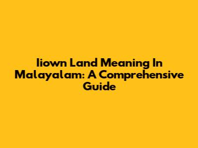 Iiown Land Meaning In Malayalam: A Comprehensive Guide