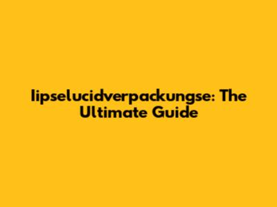 Iipselucidverpackungse: The Ultimate Guide