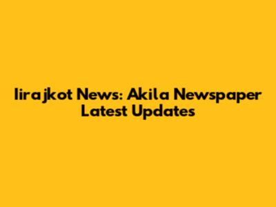 Iirajkot News: Akila Newspaper Latest Updates