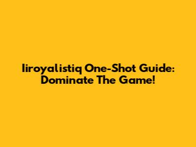 Iiroyalistiq One-Shot Guide: Dominate The Game!