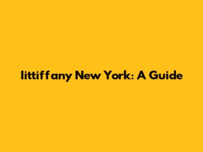 Iittiffany New York: A Guide
