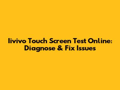 Iivivo Touch Screen Test Online: Diagnose & Fix Issues