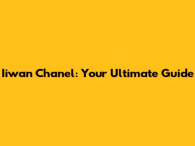 Iiwan Chanel: Your Ultimate Guide