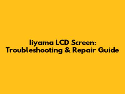 Iiyama LCD Screen: Troubleshooting & Repair Guide