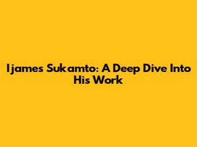 Ijames Sukamto: A Deep Dive Into His Work