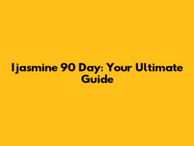 Ijasmine 90 Day: Your Ultimate Guide