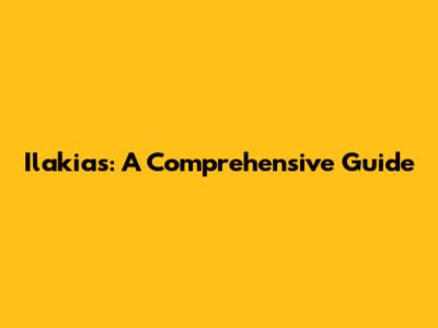 Ilakias: A Comprehensive Guide
