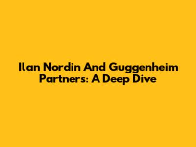 Ilan Nordin And Guggenheim Partners: A Deep Dive