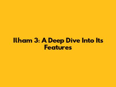 Ilham 3: A Deep Dive Into Its Features