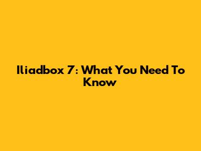 Iliadbox 7: What You Need To Know