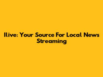 Ilive: Your Source For Local News Streaming