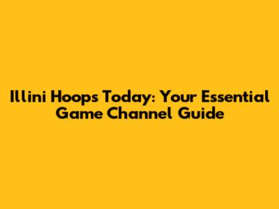 Illini Hoops Today: Your Essential Game Channel Guide