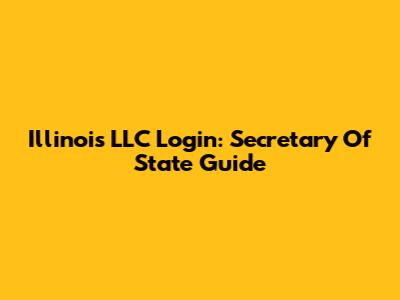 Illinois LLC Login: Secretary Of State Guide