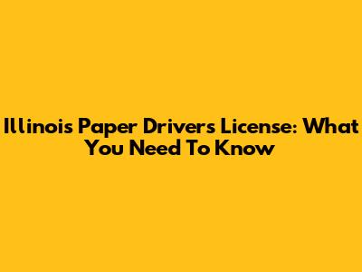 Illinois Paper Driver's License: What You Need To Know