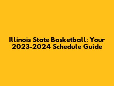 Illinois State Basketball: Your 2023-2024 Schedule Guide