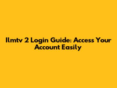 Ilmtv 2 Login Guide: Access Your Account Easily