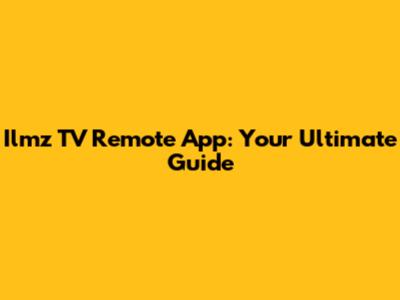Ilmz TV Remote App: Your Ultimate Guide