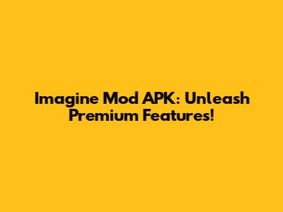 Imagine Mod APK: Unleash Premium Features!