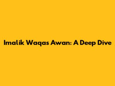 Imalik Waqas Awan: A Deep Dive