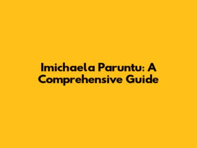 Imichaela Paruntu: A Comprehensive Guide