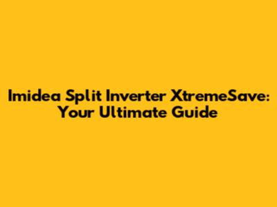 Imidea Split Inverter XtremeSave: Your Ultimate Guide