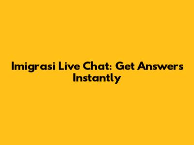 Imigrasi Live Chat: Get Answers Instantly