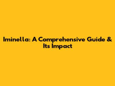 Iminella: A Comprehensive Guide & Its Impact
