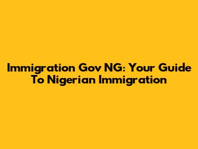 Immigration Gov NG: Your Guide To Nigerian Immigration
