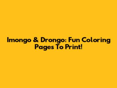 Imongo & Drongo: Fun Coloring Pages To Print!