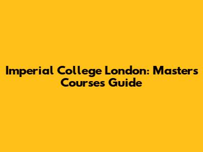 Imperial College London: Masters Courses Guide
