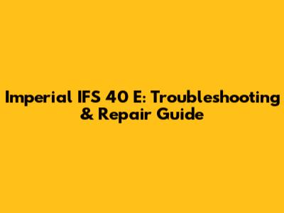Imperial IFS 40 E: Troubleshooting & Repair Guide