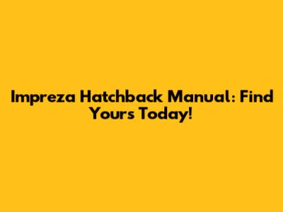Impreza Hatchback Manual: Find Yours Today!