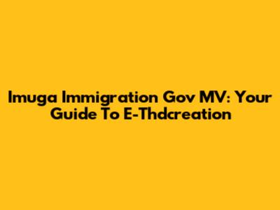 Imuga Immigration Gov MV: Your Guide To E-Thdcreation
