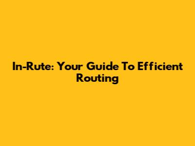 In-Rute: Your Guide To Efficient Routing