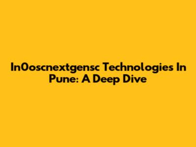 In0oscnextgensc Technologies In Pune: A Deep Dive