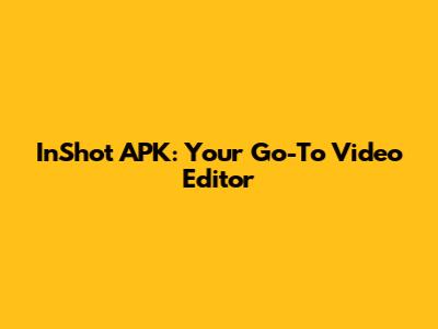 InShot APK: Your Go-To Video Editor