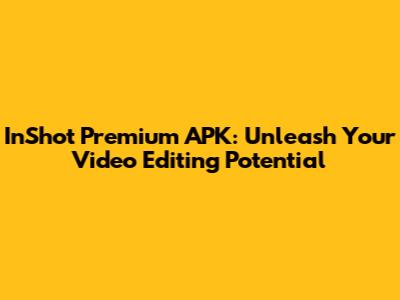 InShot Premium APK: Unleash Your Video Editing Potential