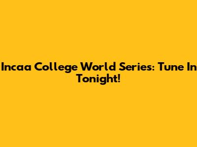 Incaa College World Series: Tune In Tonight!