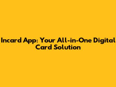 Incard App: Your All-in-One Digital Card Solution