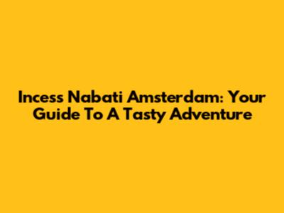 Incess Nabati Amsterdam: Your Guide To A Tasty Adventure