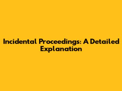Incidental Proceedings: A Detailed Explanation