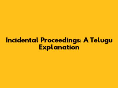 Incidental Proceedings: A Telugu Explanation