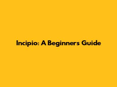 Incipio: A Beginner's Guide