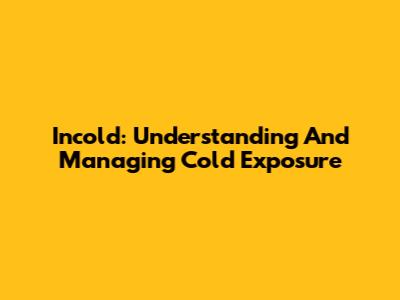 Incold: Understanding And Managing Cold Exposure