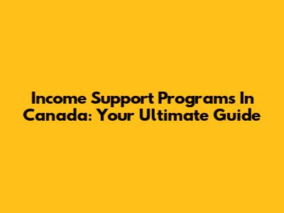 Income Support Programs In Canada: Your Ultimate Guide