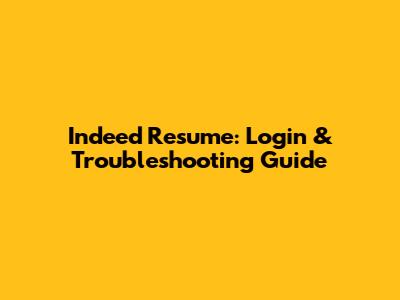Indeed Resume: Login & Troubleshooting Guide