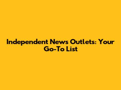 Independent News Outlets: Your Go-To List