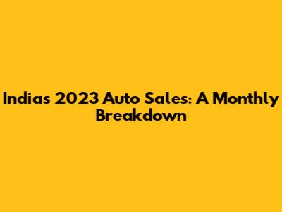 India's 2023 Auto Sales: A Monthly Breakdown