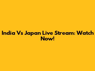 India Vs Japan Live Stream: Watch Now!