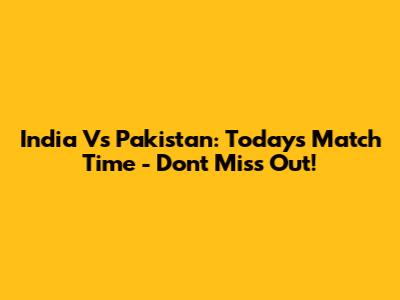 India Vs Pakistan: Today's Match Time - Don't Miss Out!